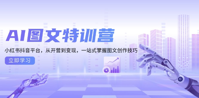 AI图文特训营：小红书抖音平台，从开营到变现，一站式掌握图文创作技巧-创薯资源