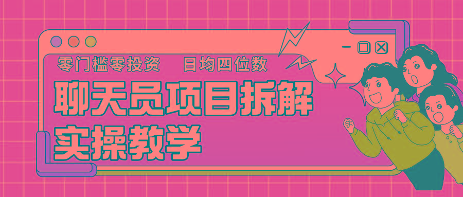 聊天员项目拆解，零门槛新人小白快速上手，轻松月入破w！-创薯资源