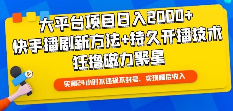 大平台项目日入2000+，快手播剧新方法+持久开播技术，狂撸磁力聚星【揭秘】-创薯资源