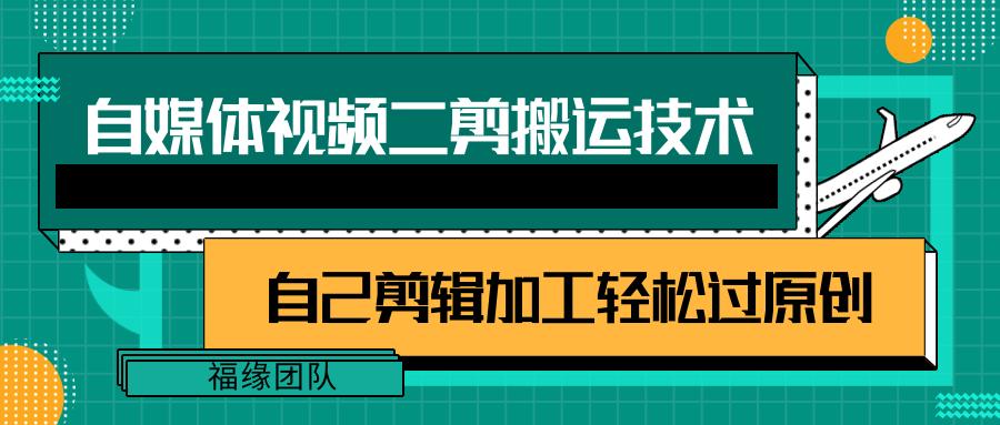 详细教你自媒体视频二剪搬运技术，自己加工轻松过原创【视频教程】-创薯资源