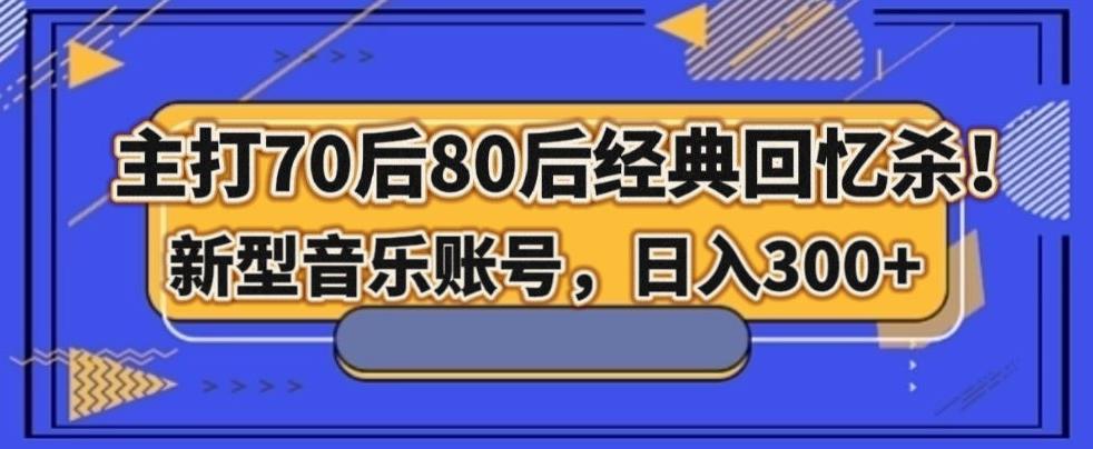 主打70后80后经典回忆杀！新型音乐账号，日入300+-创薯资源