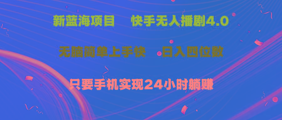 蓝海项目，快手无人播剧4.0最新玩法，一天收益四位数，手机也能实现24…-创薯资源