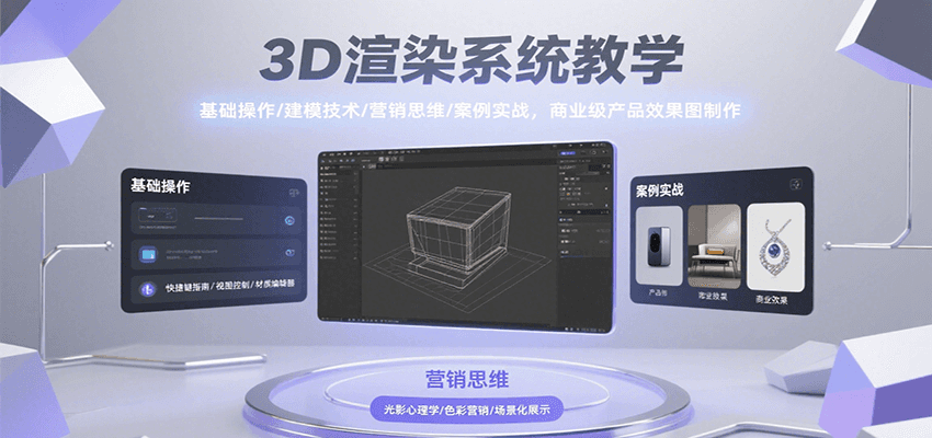 3D渲染系统教学，基础操作/建模技术/营销思维/案例实战，商业级产品效果图制作-创薯资源