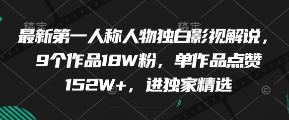 最新第一人称人物独白影视解说，9个作品18W粉，单作品点赞152W+，进独家精选-创薯资源