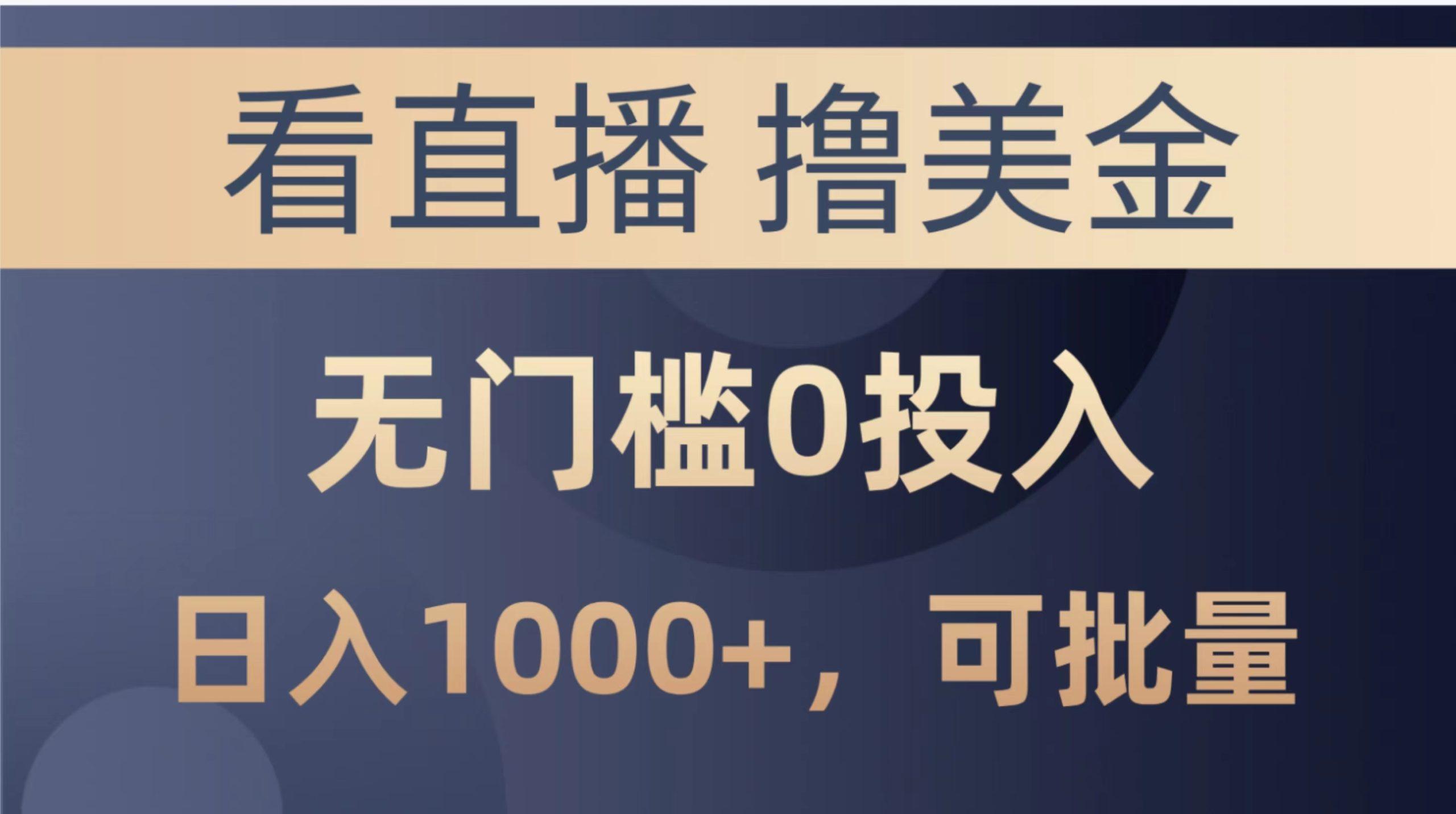 最新看直播撸美金项目，无门槛0投入，单日可达1000+，可批量复制-创薯资源