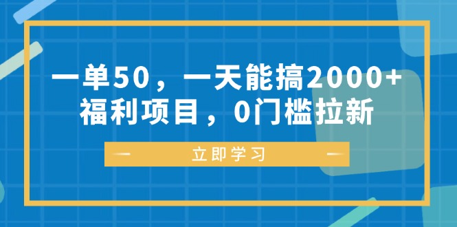 一单50，一天能搞2000+，福利项目，0门槛拉新-创薯资源