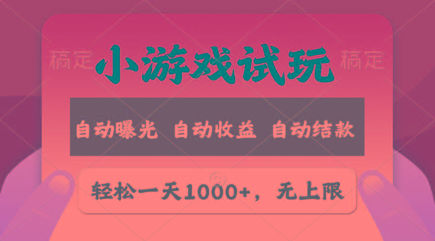 轻松日入1000+，小游戏试玩，收益无上限，全新市场！-创薯资源