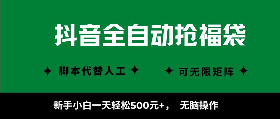 抖音全自动抢福袋项目，新手小白一天轻松500+，无脑操作 ，看完直接可以上手-创薯资源