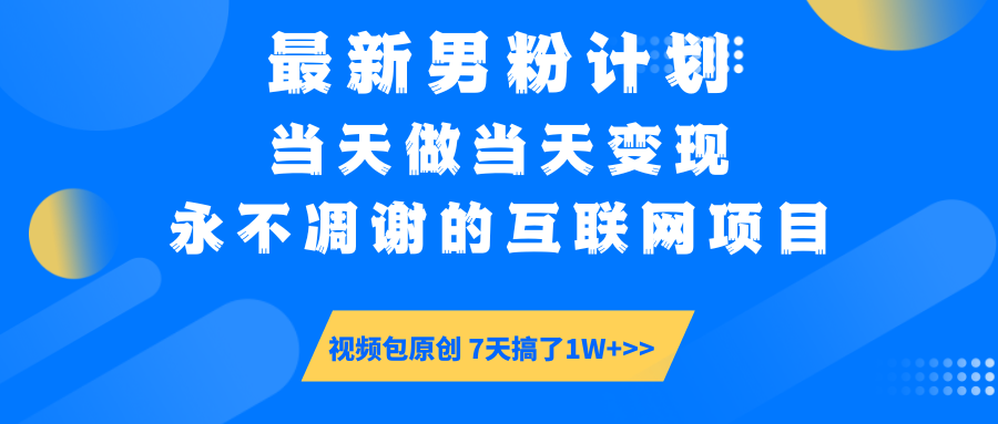 最新男粉计划6.0玩法，永不凋谢的互联网项目 当天做当天变现，视频包原…-创薯资源