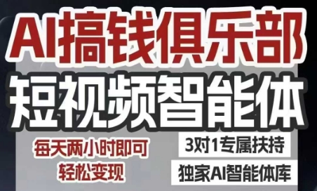 AI搞钱俱乐部短视频智能体，AI智能体实战，抖音+小红书双项目，每天两小时即可轻松变现-创薯资源