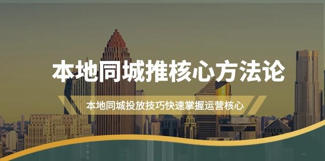 (9439期)本地同城·推核心方法论，本地同城投放技巧快速掌握运营核心(16节课)-创薯资源