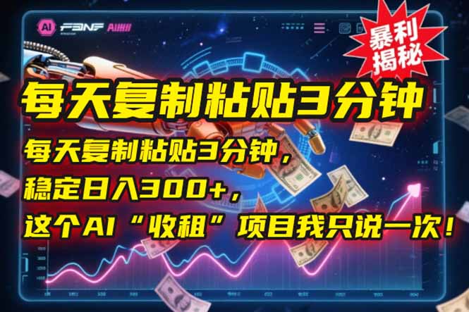 每天复制粘贴3分钟，稳定日入300+，这个AI“收租”项目我只说一次！-创薯资源