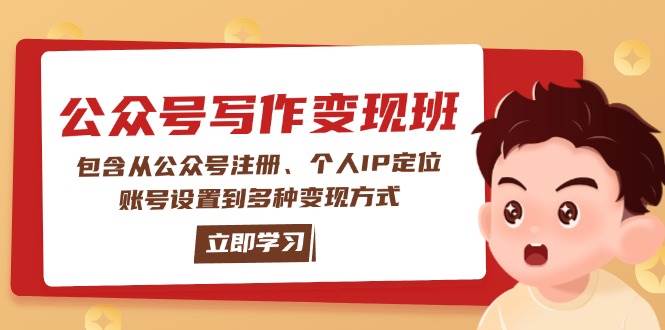 公众号变现班：包含从公众号注册、个人IP定位、账号设置到多种变现方式-创薯资源