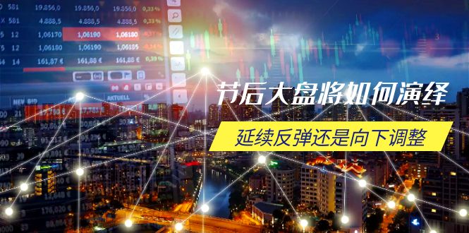 节后大盘将如何演绎，延续反弹还是向下调整，关键时间点和空间位待解-创薯资源