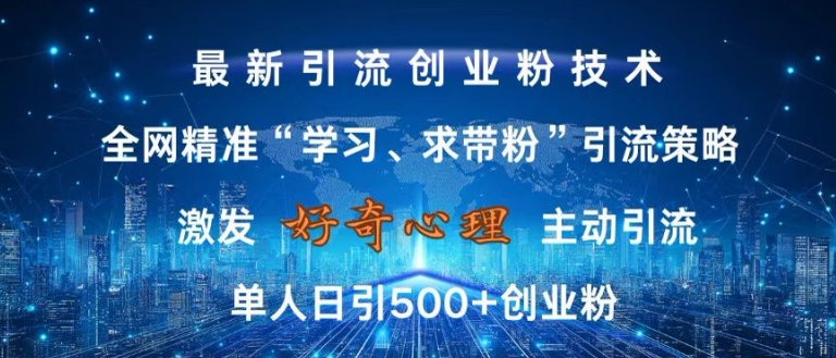 激发好奇心，全网精准‘学习、求带粉’引流技术，无封号风险，单人日引500+创业粉【揭秘】-创薯资源