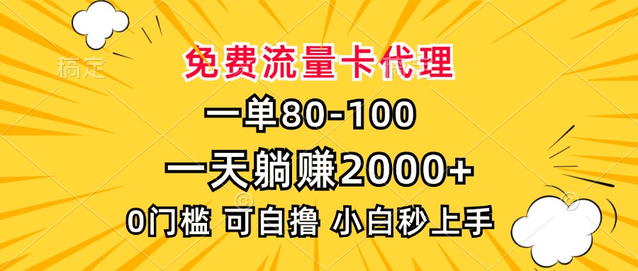 一单80，免费流量卡代理，一天躺赚2000+，0门槛，小白也能轻松上手-创薯资源