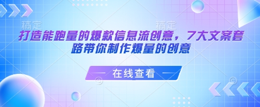 打造能跑量的爆款信息流创意，7大文案套路带你制作爆量的创意-创薯资源