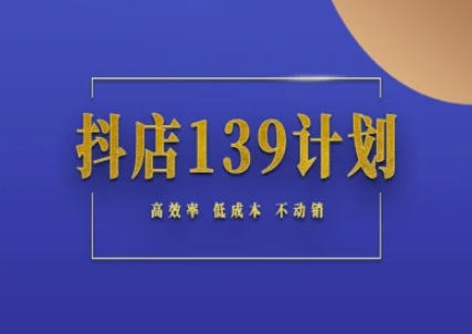 抖店139计划实录手册不动销起店实操方法论，高效率低成本不动销-创薯资源
