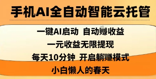 手机AI全自动智能云托管，一键AI启动，AI自动撸收益，支持1元无限体现，每天10分钟，小白懒人的春天【揭秘】-创薯资源