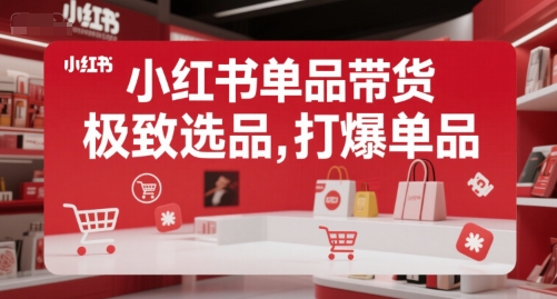 小红书单品带货，极致选品，打爆单品(更新)-创薯资源
