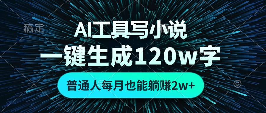 AI工具写小说，一键生成120万字，普通人每月也能躺赚2w+-创薯资源