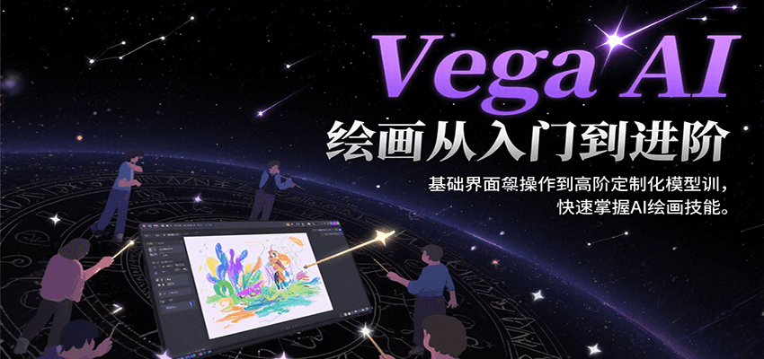 Vega AI绘画从入门到进阶，基础界面操作到高阶定制化模型训，快速掌握AI绘画技能-创薯资源