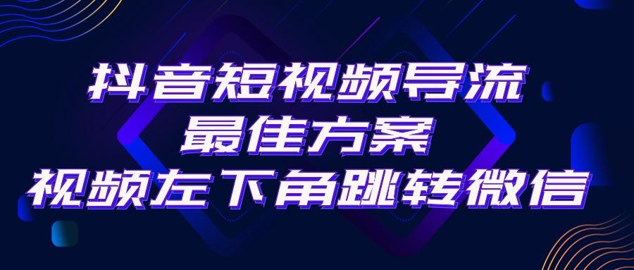 抖音短视频引流导流最佳方案，视频左下角跳转微信，外面500一单，利润200+-创薯资源