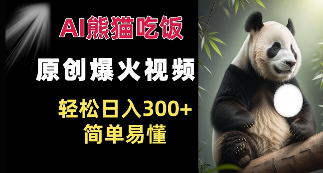 Ai熊猫吃饭爆火视频 原创作品 轻松日入300+  简单易懂-创薯资源