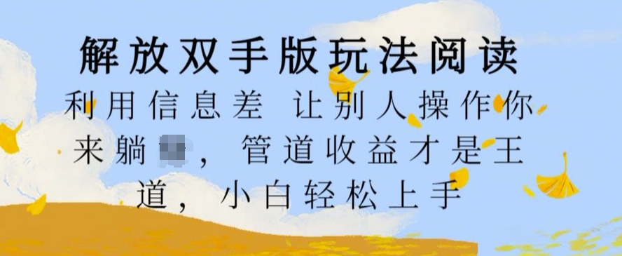 解放双手版玩法阅读，利用信息差让别人操作你来躺Z，管道收益才是王道，小白轻松上手【揭秘】-创薯资源