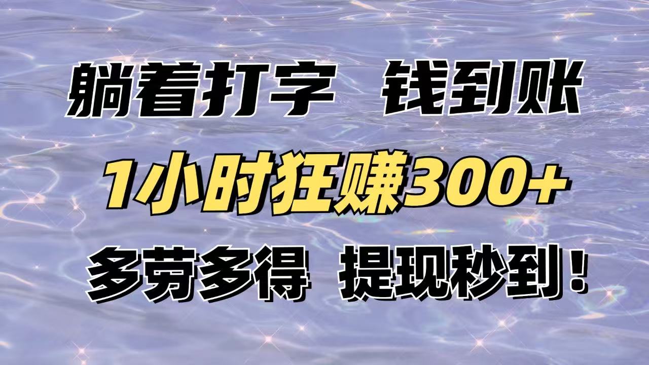 躺着打字钱到账！1小时狂赚300+多劳多得，提现秒到！-创薯资源