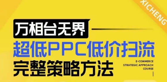 【2024新版】万相台无界，超低PPC低价扫流完整策略方法，店铺核心选款和低价盈选款方法-创薯资源