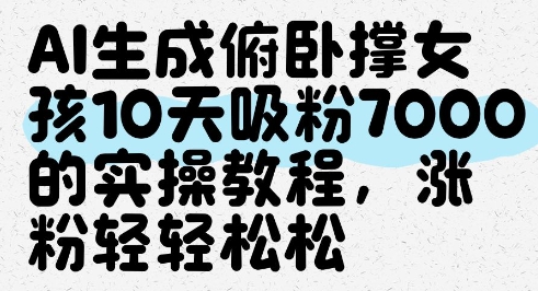 AI生成俯卧撑女孩，10天吸粉7000的实操教程，涨粉轻轻松松-创薯资源