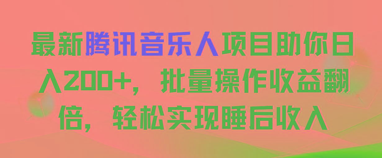 最新腾讯音乐人项目助你日入200+，批量操作收益翻倍，轻松实现睡后收入-创薯资源