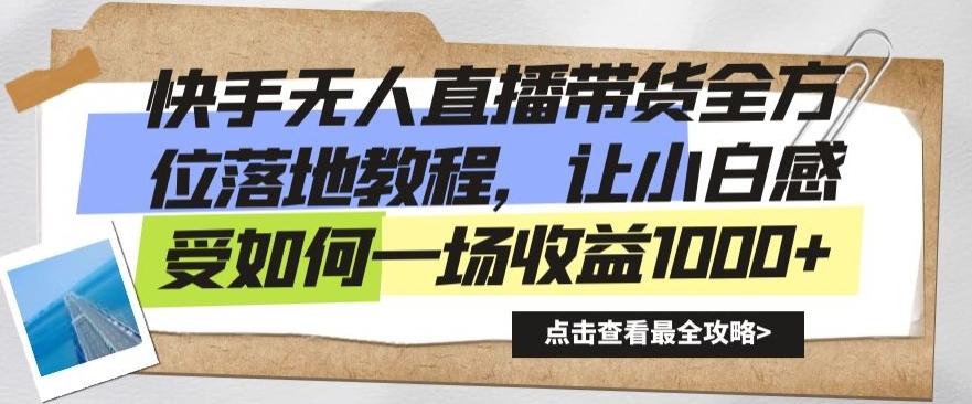 快手无人直播带货全方位落地教程，让小白感受如何一场收益1000+【揭秘】-创薯资源