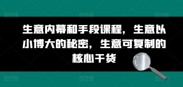 生意内幕和手段课程，生意以小博大的秘密，生意可复制的核心干货-创薯资源