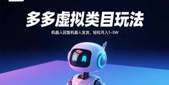 多多虚拟类目玩法，机器人回复机器人发货，轻松月入1-5W-创薯资源
