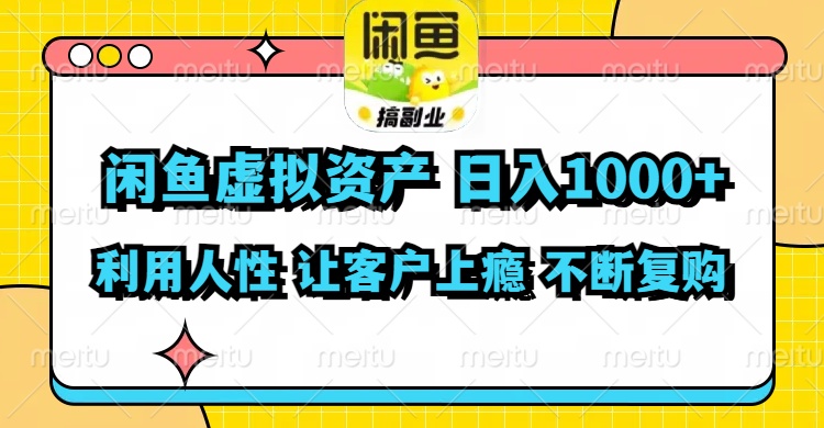 闲鱼虚拟资产  日入1000+ 利用人性 让客户上瘾 不停地复购-创薯资源
