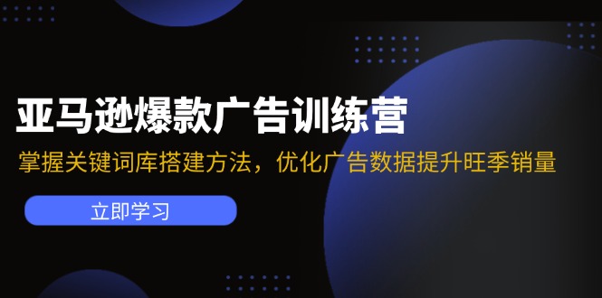 亚马逊爆款广告训练营：掌握关键词库搭建方法，优化广告数据提升旺季销量-创薯资源