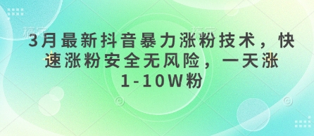3月最新抖音暴力涨粉技术，快速涨粉安全无风险，一天涨1-10W粉-创薯资源