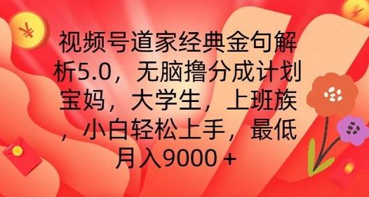 视频号道家经典金句解析5.0.无脑撸分成计划，小白轻松上手，最低月入9000+【揭秘】-创薯资源