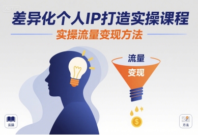 差异化个人IP打造实操课程，实操流量变现方法-创薯资源
