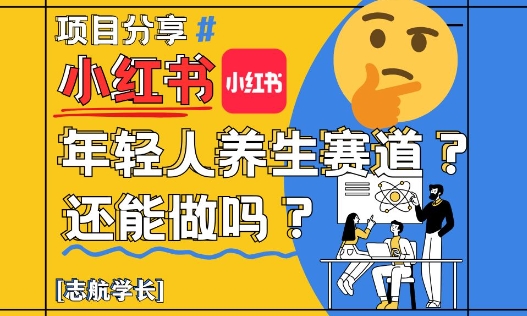 小红书年轻人养生赛道？真的还能做吗？详细讲解！-创薯资源