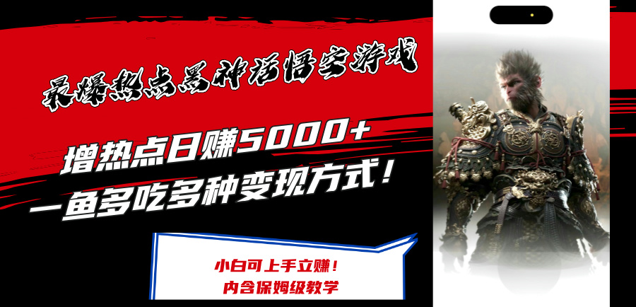 最爆热点黑神话悟空游戏，增热点日赚5k+，一鱼多吃多种变现方式，可立马上手赚钱【揭秘】-创薯资源