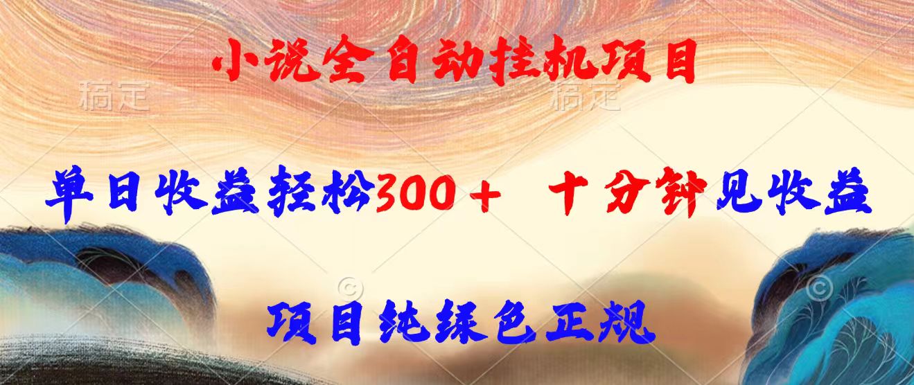 小说全自动挂机项目，单日收益轻松300，十分钟见收益，项目纯绿色正规-创薯资源