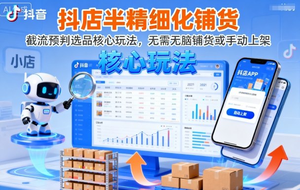 抖店半精细化铺货，截流预判选品核心玩法，无需无脑铺货或手动上架(更新9月)-创薯资源