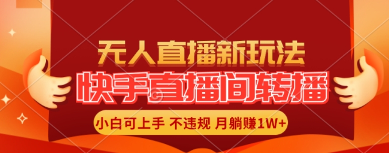 快手直播间全自动转播玩法，全人工无需干预，小白月入1W+轻松实现【揭秘】-创薯资源