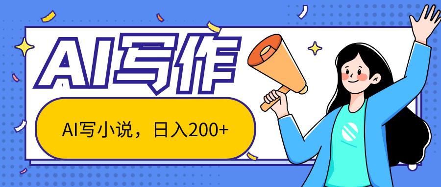 AI智能一键写小说，日入200+，不限制人群新手小白均可操作-创薯资源