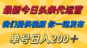 最新今日头条代运营，我们提供视频，你一键发布，单号日入200+【揭秘】-创薯资源