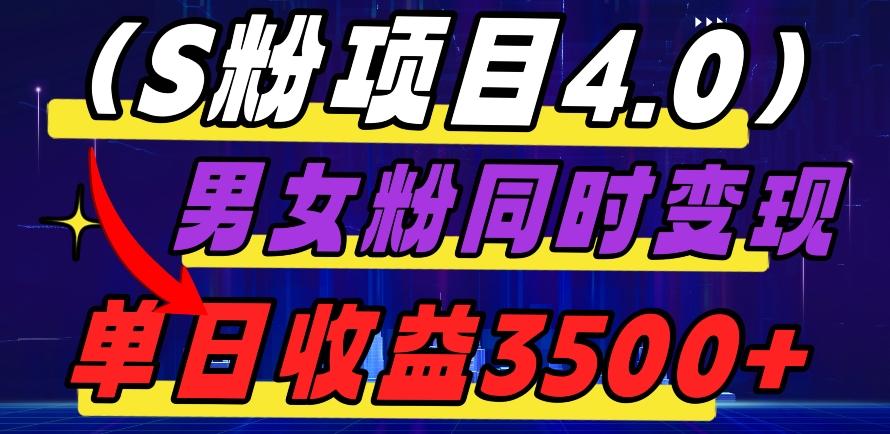 S粉项目4.0，男女粉通吃，男女粉同时变现，单日收益3500+-创薯资源