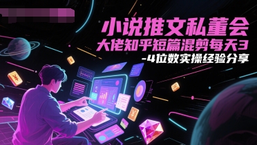 小说推文私董会大佬知乎短篇混剪每天3-4位数实操经验分享-创薯资源